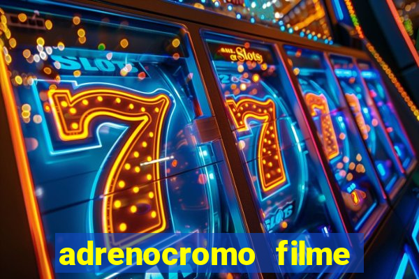 adrenocromo filme completo dublado